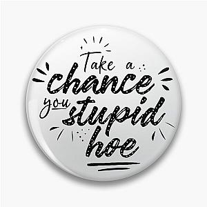 Gwen Stefani Lyric Quote "Take a Chance You Stupid Hoe" Pin