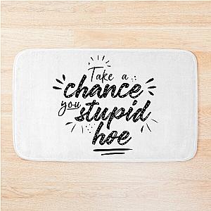 Gwen Stefani Lyric Quote "Take a Chance You Stupid Hoe" Bath Mat