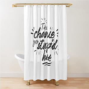 Gwen Stefani Lyric Quote "Take a Chance You Stupid Hoe" Shower Curtain