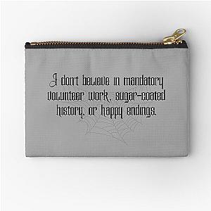 I don't believe in mandatory volunteer work, sugar coated history or happy endings. Zipper Pouch