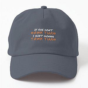 If She Don't Hawk Tuah I Ain't Gonna Tawk Tuah Dad Hat