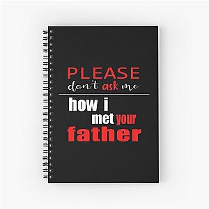 Please Don't Ask Me How I Met Your Mother Funny Shirt Father's Love Spiral Notebook