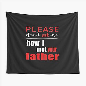 Please Don't Ask Me How I Met Your Father Love Tapestry