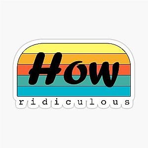 How Ridiculous Essential T-Shirt Sticker