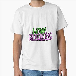 How Ridiculous Design Classic T-Shirt