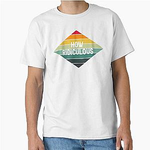 How Ridiculous Classic T-Shirt