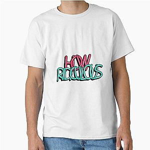 How Ridiculous Classic T-Shirt