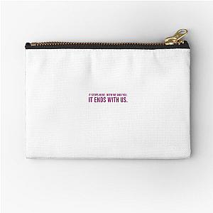 It Ends With Us Quote "It stops here. With me and you. It ends with us." by Colleen Hoover Zipper Pouch