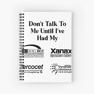 DONT TALK TO ME UNTIL IVE HAD MY XANAX ADDERALL PERCOCET AND VYVANSE Spiral Notebook