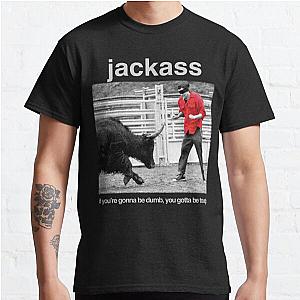Jackass T-Shirts - Jackass - If You're Gonna Be Dumb, You Gotta Be Tough Classic T-Shirt RB1309 [ID915]