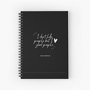 "I don't like people, but I love good people"-Jared Padalecki quote Spiral Notebook