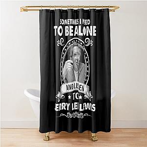 Sometime I Need To Be Alone and Listen To Jerry Lee Lewis Classic Shower Curtain