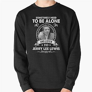 Sometime I Need To Be Alone and Listen To Jerry Lee Lewis Classic Pullover Sweatshirt