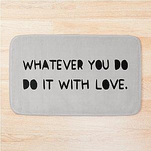 Whatever you do it with love Jessica Alba's favourite slogan Motivational Quote Items Bath Mat