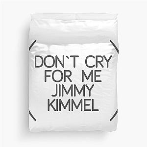 Don't cry for me Jimmy Kimmel Duvet Cover