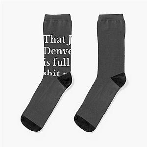 That John Denver is full of shit man. Socks