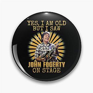 Yes I'm Old But I Saw John Fogerty On Stage Pin