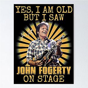 Yes I'm Old But I Saw John Fogerty On Stage Poster