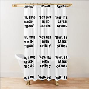 John Mulaney Quote, I Was Raised Catholic Shower Curtain
