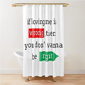 "If loving me is wrong... "- Johnny Bravo Shower Curtain