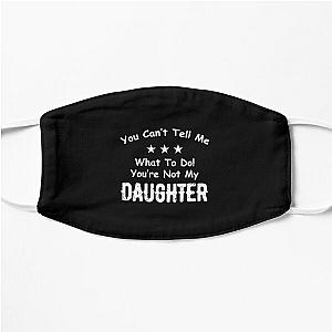 You Can't Tell Me What To Do You're Not My Daughter| Perfect Gift|kane brown gift Flat Mask