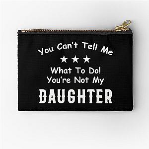  You Can't Tell Me What To Do You're Not My Daughter| Perfect Gift|kane brown gift Zipper Pouch