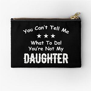 You Can't Tell Me What To Do You're Not My Daughter| Perfect Gift|kane brown gift Zipper Pouch