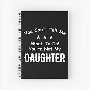 You Can't Tell Me What To Do You're Not My Daughter| Perfect Gift|kane brown gift Spiral Notebook