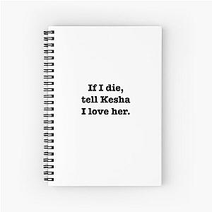 Tell Kesha I love her Spiral Notebook