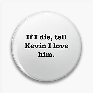 Tell Kevin I love him  Pin