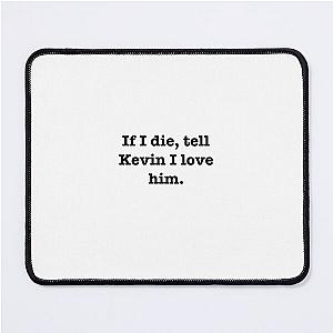 Tell Kevin I love him  Mouse Pad