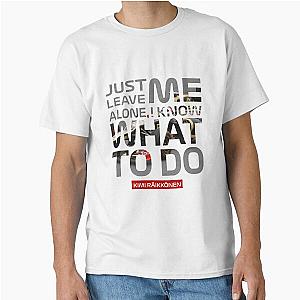 Kimi Raikkonen - Just leave me alone I know what to do quote Classic T-Shirt