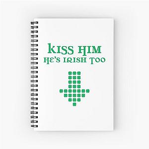 Kiss Him He's Irish Too Spiral Notebook