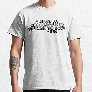 "What My Colleague Is Trying To Say" - KNJ Phrase Classic T-Shirt RB1509
