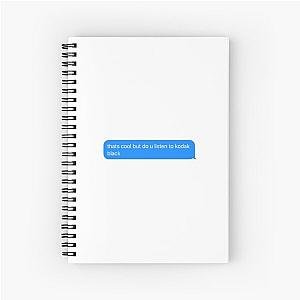 do you listen to kodak black text message  Spiral Notebook