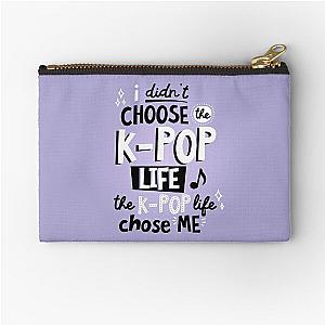 I didn't choose the KPOP life, the KPOP life chose me! Zipper Pouch