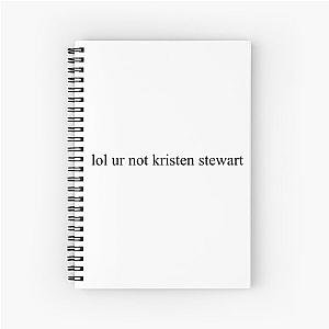 Ur not Kristen Stewart Spiral Notebook