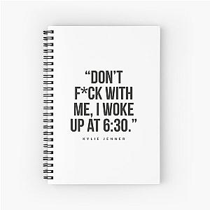 Don't fuck with me, I wake up at 6:30 Kylie Jenner Spiral Notebook