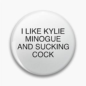 I Like Kylie Minogue And Sucking Cock Pin