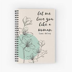 Let me love you like a woman Lana Del Rey Spiral Notebook