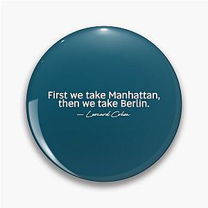 First we take Manhattan, then we take Berlin. Leonard Cohen Premium  Pin