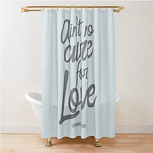 Ain't No Cure For Love Leonard Cohen    Shower Curtain