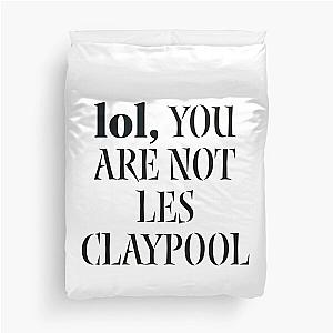 lol you are not les claypool Duvet Cover