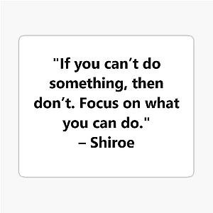 If you can't do something, then don't focus on what you can do – Shiroe from the anime Log Horizon