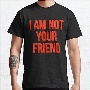 I am not your friend Classic T-Shirt RB0208