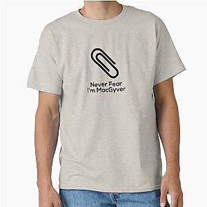 Never Fear I'm MacGyver Classic T-Shirt