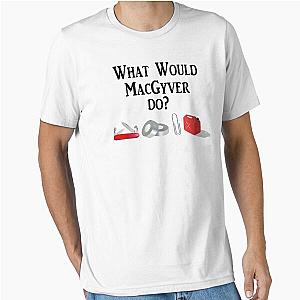 What Would MacGyver Do Essential T-Shirt
