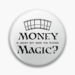 Money is great but have you played Magic? Magic the Gathering MTG Print Pin