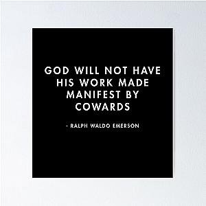 Ralph Waldo Emerson - God Will Not Have His Work Made Manifest by Cowards Poster