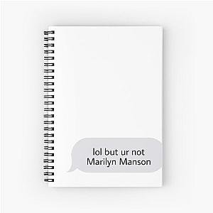 Lol but ur not marilyn manson Spiral Notebook